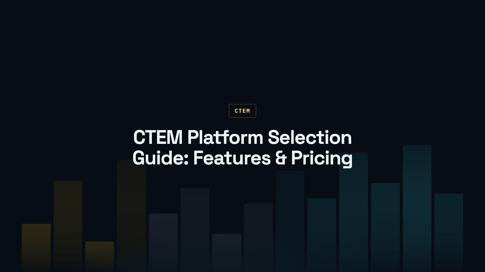 CTEM Platform Selection Guide: Features, Pricing, and Evaluation Criteria