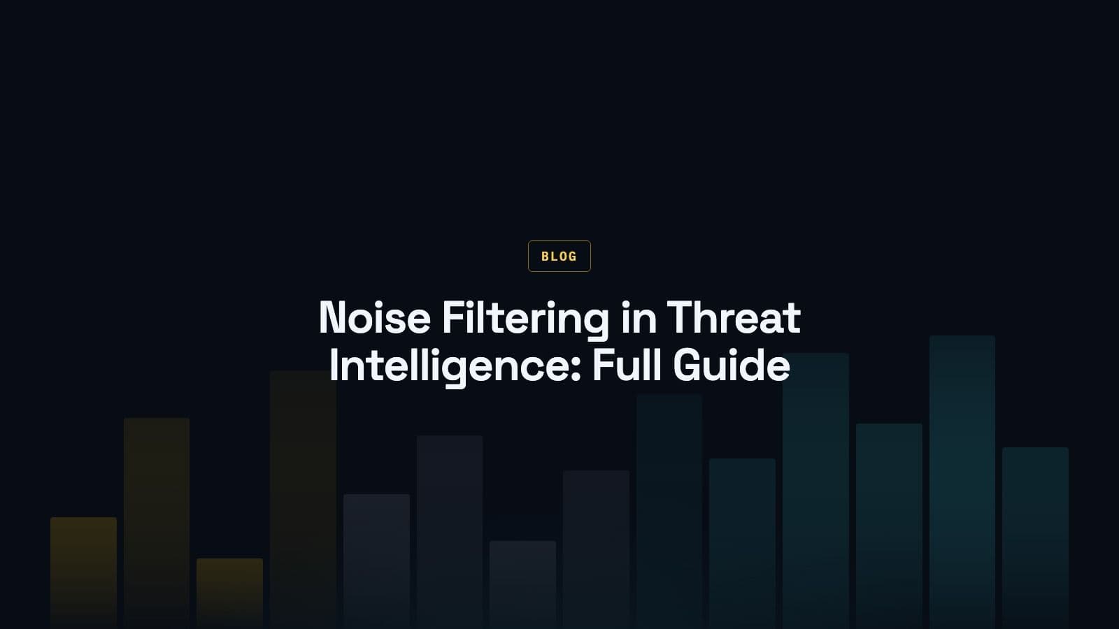 Noise Filtering in Threat Intelligence: How to Cut Through the Noise Without Missing Real Threats